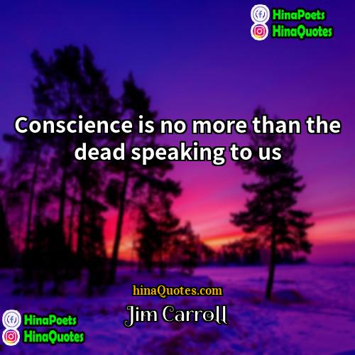 Jim Carroll Quotes | Conscience is no more than the dead